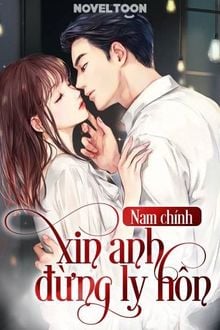 Nam Chính Xin Anh Đừng Ly Hôn FULL