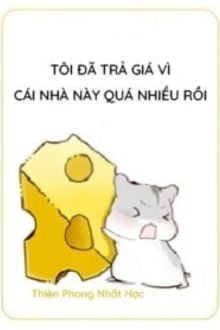 Tôi đã trả giá vì cái nhà này quá nhiều rồi