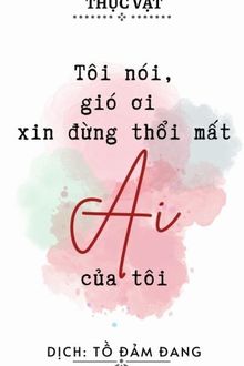 Tôi Nói Gió Ơi Xin Dừng Thổi Mất Ai Của Tôi FULL